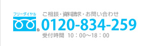 ご相談・資料請求・お問い合わせ[フリーダイヤル]0120-834-259　受付時間 10：00～18：00