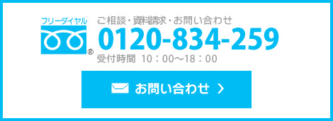 ご相談・資料請求・お問い合わせ[フリーダイヤル]0120-834-259　受付時間 10：00～18：00
